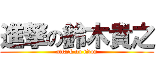 進撃の鈴木貴之 (attack on titan)