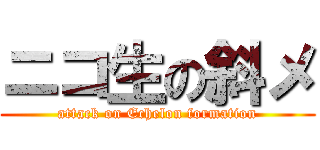 ニコ生の斜メ (attack on Echelon formation)