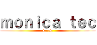 ｍｏｎｉｃａ ｔｅｃ (kanete)