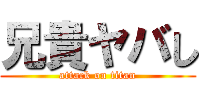 兄貴ヤバし (attack on titan)