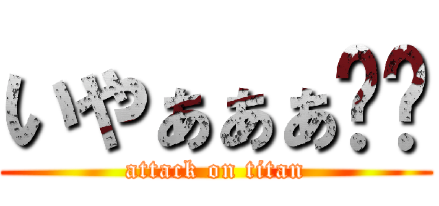 いやぁぁぁ‼︎ (attack on titan)