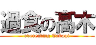 過食の髙木 (overeating Takagi)