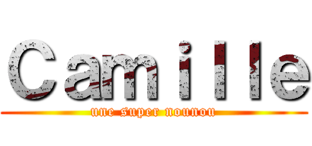 Ｃａｍｉｌｌｅ (une super nounou)