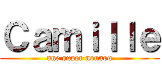 Ｃａｍｉｌｌｅ (une super nounou)