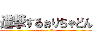 進撃するぉりちゃどん (attack on titan)