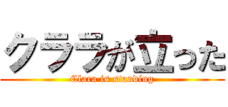 クララが立った (Clara is standing)
