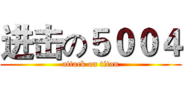 进击の５００４ (attack on titan)