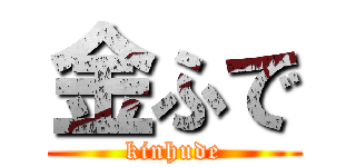 金ふで (kinhude)