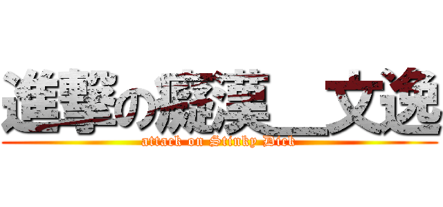 進撃の癡漢＿文逸 (attack on Stinky Dick)