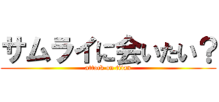 サムライに会いたい？ (attack on titan)