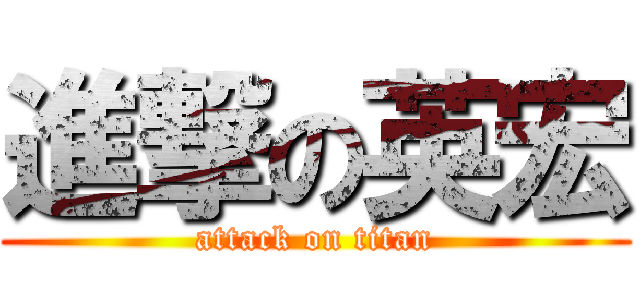 進撃の英宏 (attack on titan)