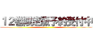 １２巻限定版予約受付中 ()