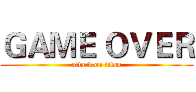 ＧＡＭＥ ＯＶＥＲ (attack on titan)