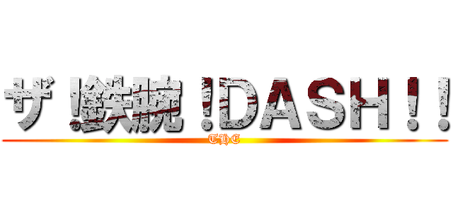 ザ！鉄腕！ＤＡＳＨ！！ (THE)