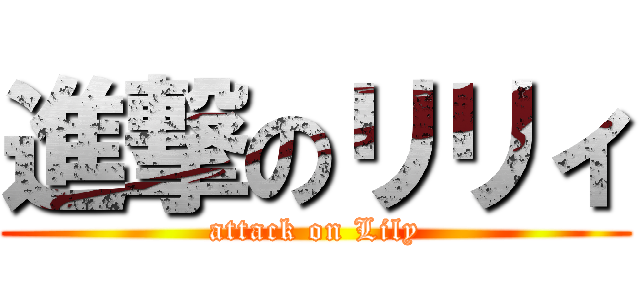 進撃のリリィ (attack on Lily)