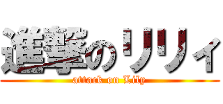 進撃のリリィ (attack on Lily)