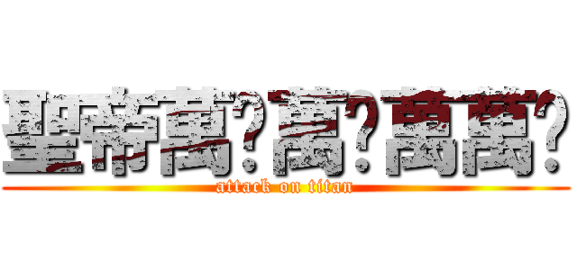 聖帝萬岁萬岁萬萬岁 (attack on titan)