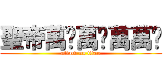 聖帝萬岁萬岁萬萬岁 (attack on titan)