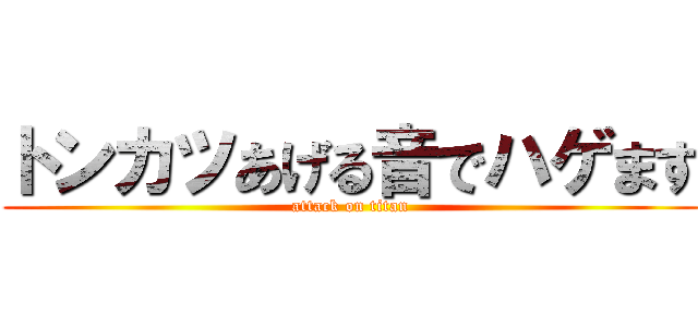 トンカツあげる音でハゲます (attack on titan)