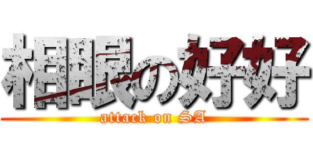 相眼の好好 (attack on SA)