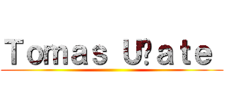 Ｔｏｍａｓ Ｕñａｔｅ  ()