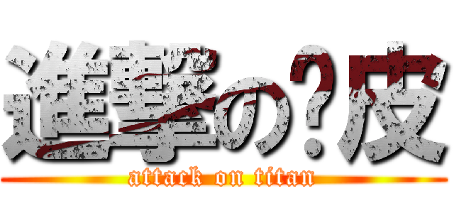 進撃の腳皮 (attack on titan)