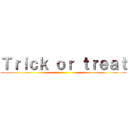 Ｔｒｉｃｋ ｏｒ ｔｒｅａｔ ()