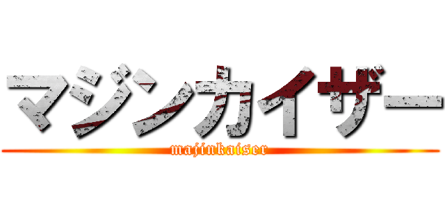 マジンカイザー (majinkaiser)