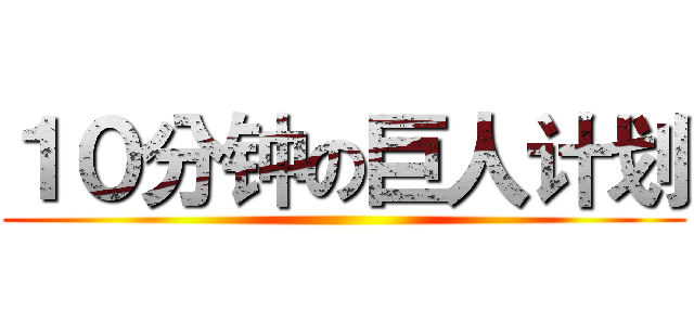 １０分钟の巨人计划 ()