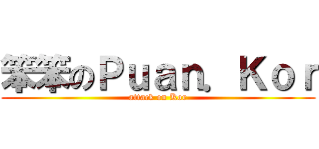 笨笨のＰｕａｎ．Ｋｏｒ (attack on Kor)
