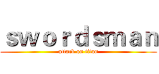 ｓｗｏｒｄｓｍａｎ (attack on titan)