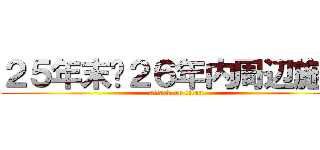 ２５年末〜２６年内周辺施策 (attack on titan)