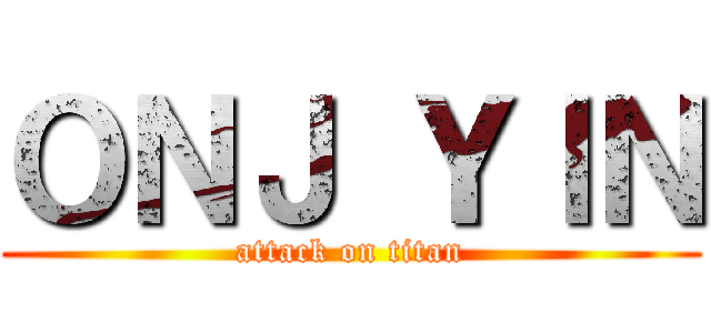 ＯＮＪ ＹＩＮ (attack on titan)