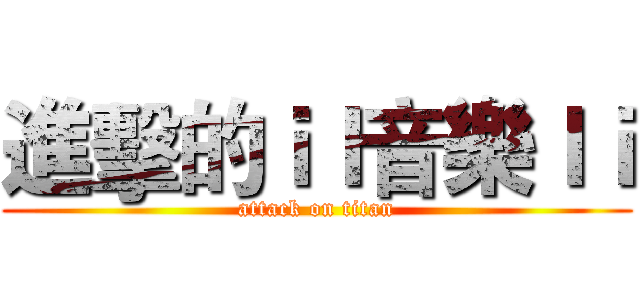 進擊的ｉｌ音樂ｌｉ (attack on titan)