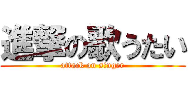 進撃の歌うたい (attack on singer)