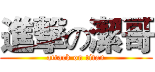 進撃の潔哥 (attack on titan)