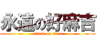 永遠の好麻吉 (attack on titan)