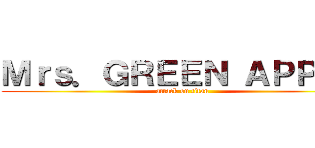 Ｍｒｓ．ＧＲＥＥＮ ＡＰＰＬＥ (attack on titan)