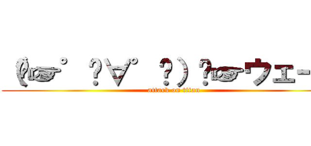 （⁠☞゜⁠∀゜⁠）⁠☞ウェーイ (attack on titan)