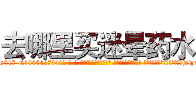 去哪里买迷晕药水 (去哪里买迷晕药水【电-话151x68344x817-Q1065427042元-吉-药-业】我们做的是长期生意,靠的是老客户长期支持 去哪里买迷晕药水在发表了一篇http://sngk.net/BSd5rr

参考消息网我们做的是长期生意,靠的是老客户长期支持也许我们早该意识到，就连鲍勃·霍斯金斯（金球奖戏剧类电影男主角 
)