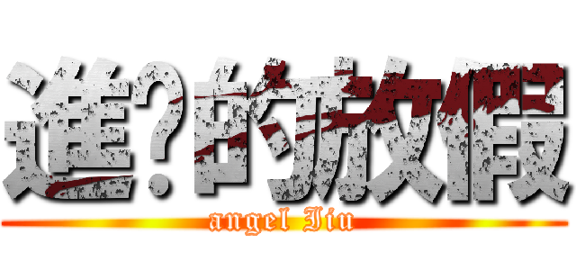 進擊的放假 (angel Iiu)