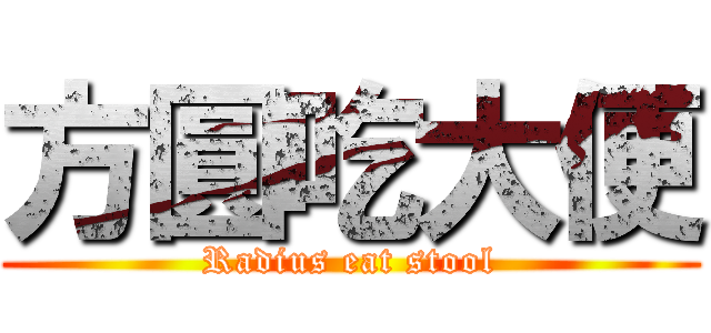 方圓吃大便 (Radius eat stool)