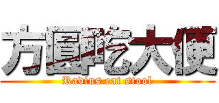 方圓吃大便 (Radius eat stool)
