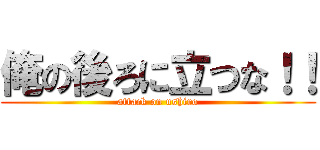 俺の後ろに立つな！！ (attack on ushiro)