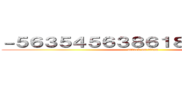 －５６３５４５６３８６１８２８４９６２４ (attack on titan)