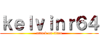 ｋｅｌｖｉｎｒ６４ (attack on titan)
