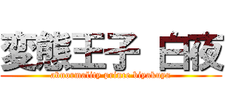 変態王子 白夜 (abnormality prince biyakuya)