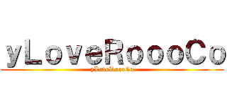 ｙＬｏｖｅＲｏｏｏＣｏ (yLoveRoooCo)