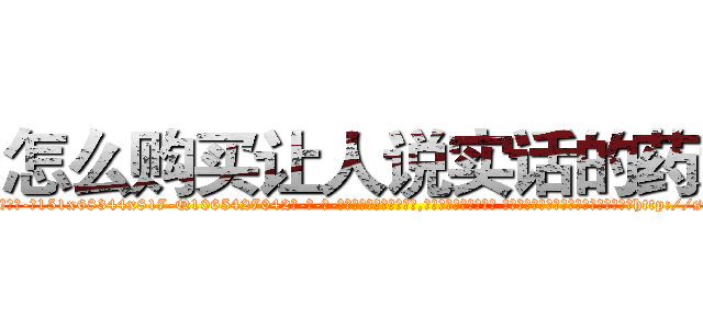 怎么购买让人说实话的药水 (怎么购买让人说实话的药水【电-话151x68344x817-Q1065427042元-吉-药-业】我们做的是长期生意,靠的是老客户长期支持 怎么购买让人说实话的药水在发表了一篇http://sngk.net/0ds7Tm

参考消息网我们做的是长期生意,靠的是老客户长期支持也许我们早该意识到，就连鲍勃·霍斯金斯（金球奖戏剧类电影男主角 
)