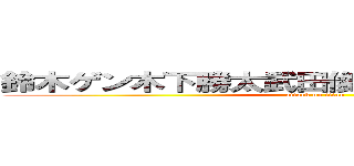 鈴木ゲン木下勝太武田俊平石井テルハネくん (attack on titan)